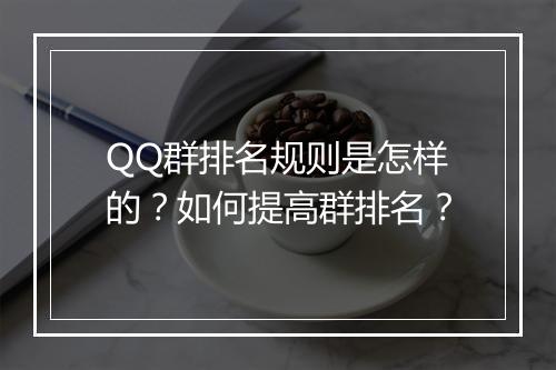 QQ群排名规则是怎样的？如何提高群排名？