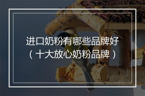 进口奶粉有哪些品牌好（十大放心奶粉品牌）