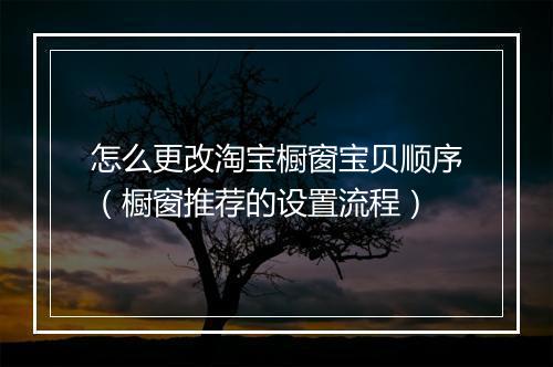 怎么更改淘宝橱窗宝贝顺序（橱窗推荐的设置流程）