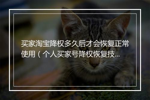买家淘宝降权多久后才会恢复正常使用（个人买家号降权恢复技巧）