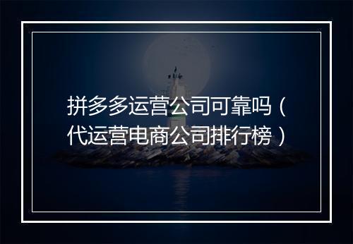 拼多多运营公司可靠吗（代运营电商公司排行榜）