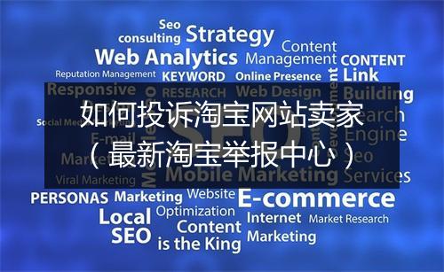 如何投诉淘宝网站卖家（最新淘宝举报中心）