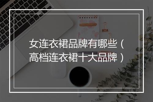 女连衣裙品牌有哪些（高档连衣裙十大品牌）