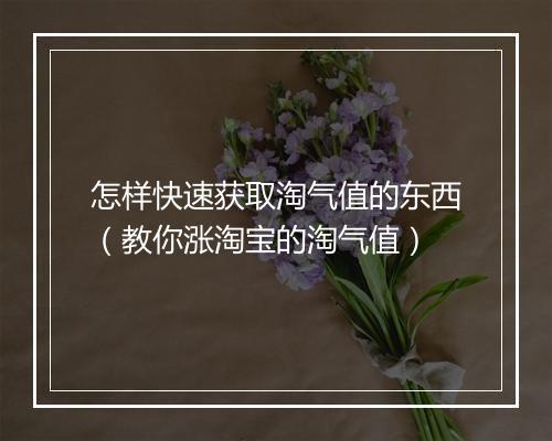怎样快速获取淘气值的东西（教你涨淘宝的淘气值）