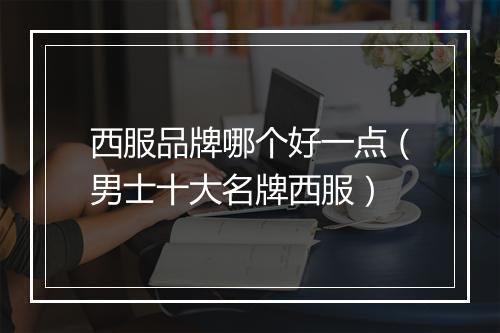 西服品牌哪个好一点（男士十大名牌西服）
