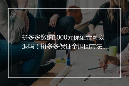 拼多多缴纳1000元保证金可以退吗（拼多多保证金退回方法）