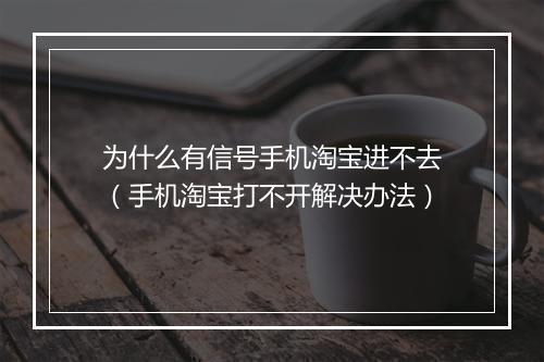 为什么有信号手机淘宝进不去（手机淘宝打不开解决办法）
