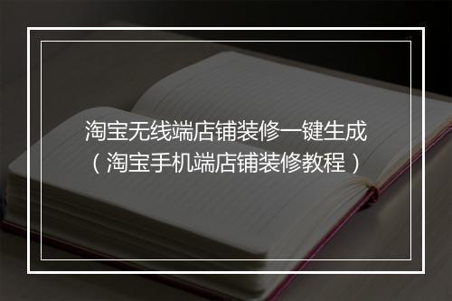 淘宝无线端店铺装修一键生成（淘宝手机端店铺装修教程）