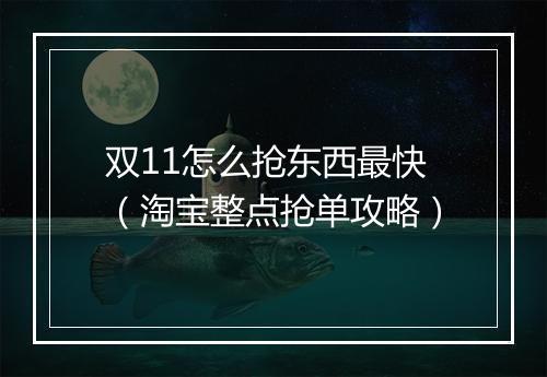 双11怎么抢东西最快（淘宝整点抢单攻略）
