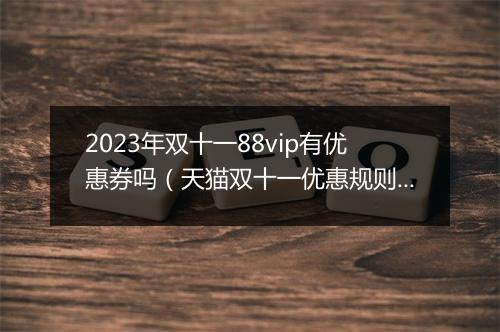 2023年双十一88vip有优惠券吗（天猫双十一优惠规则）