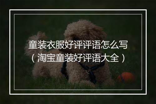 童装衣服好评评语怎么写（淘宝童装好评语大全）