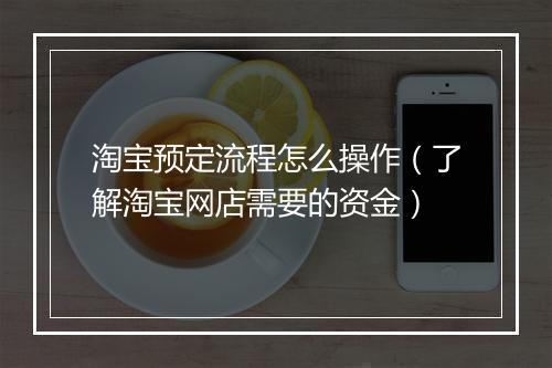 淘宝预定流程怎么操作（了解淘宝网店需要的资金）