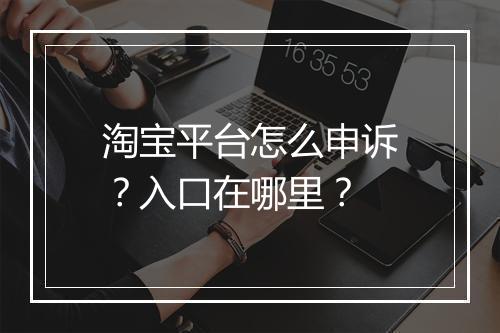 淘宝平台怎么申诉？入口在哪里？