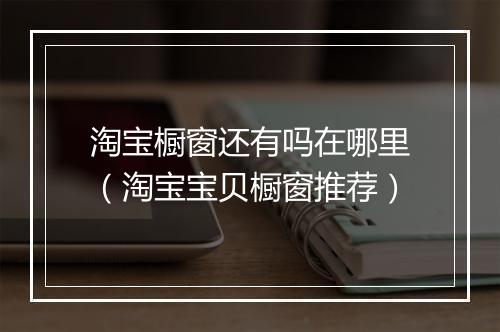 淘宝橱窗还有吗在哪里（淘宝宝贝橱窗推荐）