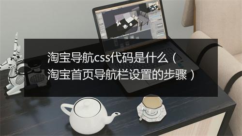 淘宝导航css代码是什么（淘宝首页导航栏设置的步骤）