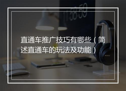 直通车推广技巧有哪些（简述直通车的玩法及功能）