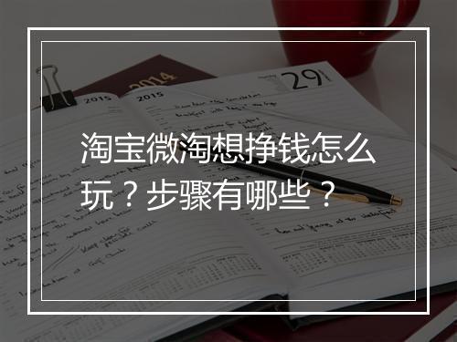 淘宝微淘想挣钱怎么玩？步骤有哪些？