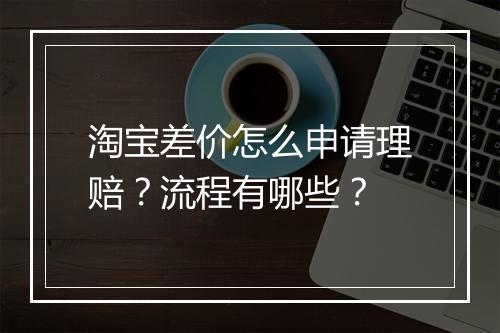 淘宝差价怎么申请理赔？流程有哪些？