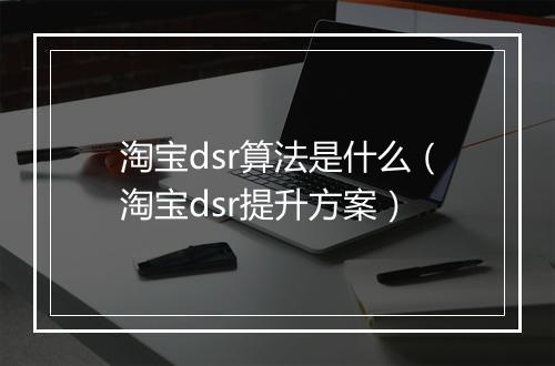 淘宝dsr算法是什么（淘宝dsr提升方案）