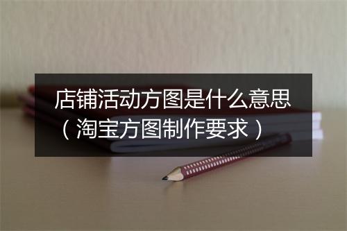 店铺活动方图是什么意思（淘宝方图制作要求）