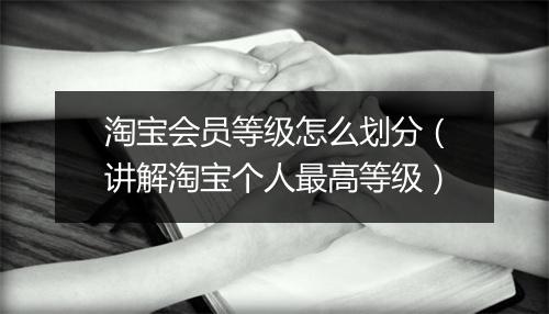淘宝会员等级怎么划分（讲解淘宝个人最高等级）
