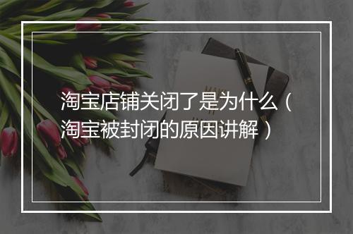 淘宝店铺关闭了是为什么（淘宝被封闭的原因讲解）