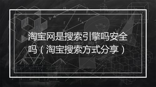 淘宝网是搜索引擎吗安全吗（淘宝搜索方式分享）