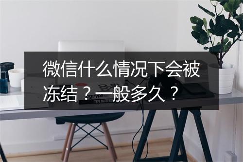 微信什么情况下会被冻结？一般多久？