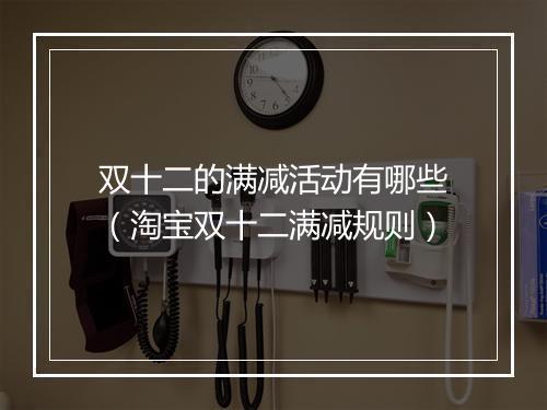 双十二的满减活动有哪些（淘宝双十二满减规则）