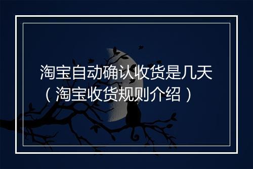 淘宝自动确认收货是几天（淘宝收货规则介绍）