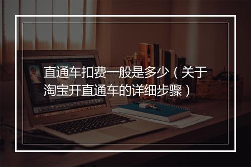 直通车扣费一般是多少（关于淘宝开直通车的详细步骤）