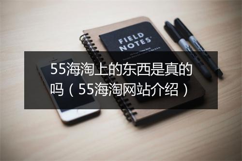 55海淘上的东西是真的吗（55海淘网站介绍）
