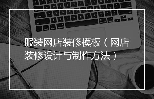 服装网店装修模板（网店装修设计与制作方法）