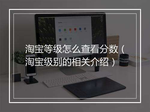 淘宝等级怎么查看分数（淘宝级别的相关介绍）