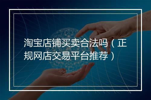淘宝店铺买卖合法吗（正规网店交易平台推荐）