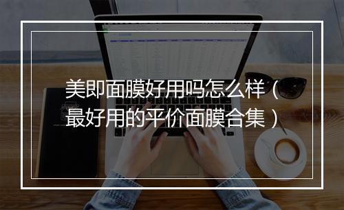 美即面膜好用吗怎么样（最好用的平价面膜合集）
