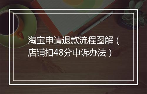 淘宝申请退款流程图解（店铺扣48分申诉办法）
