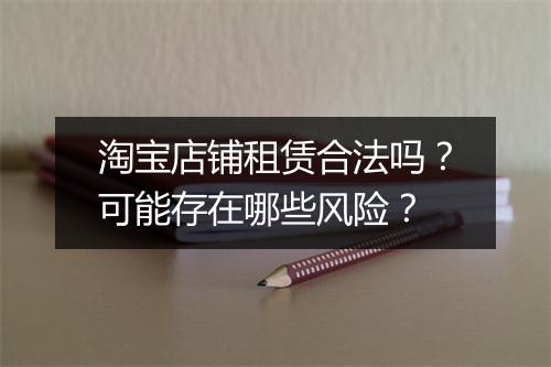 淘宝店铺租赁合法吗？可能存在哪些风险？