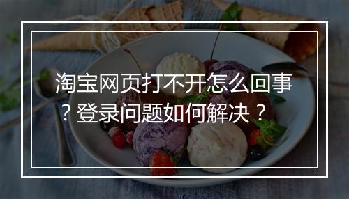 淘宝网页打不开怎么回事？登录问题如何解决？