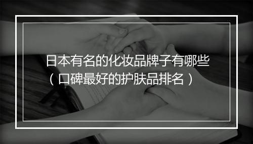 日本有名的化妆品牌子有哪些（口碑最好的护肤品排名）