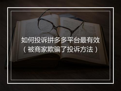 如何投诉拼多多平台最有效（被商家欺骗了投诉方法）