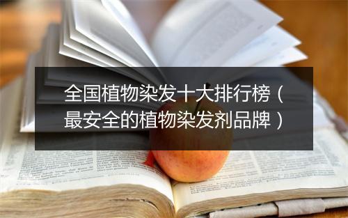 全国植物染发十大排行榜（最安全的植物染发剂品牌）