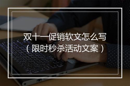 双十一促销软文怎么写（限时秒杀活动文案）