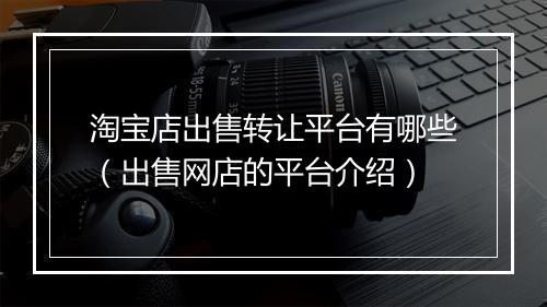 淘宝店出售转让平台有哪些（出售网店的平台介绍）
