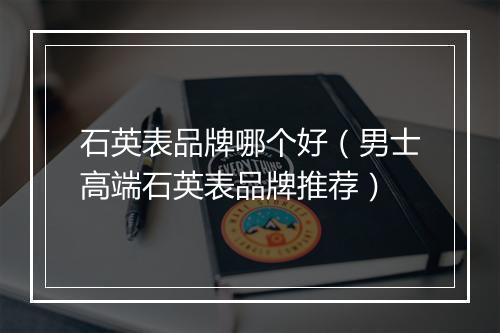 石英表品牌哪个好（男士高端石英表品牌推荐）