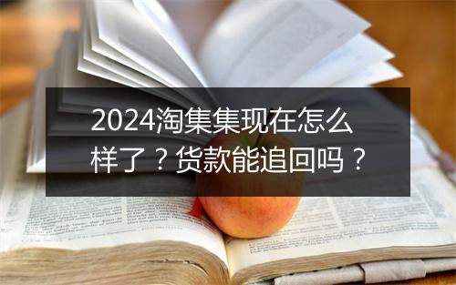 2024淘集集现在怎么样了？货款能追回吗？