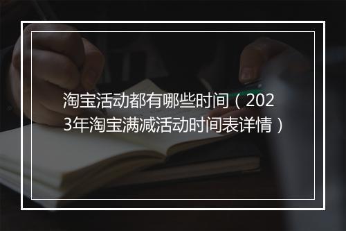 淘宝活动都有哪些时间（2023年淘宝满减活动时间表详情）
