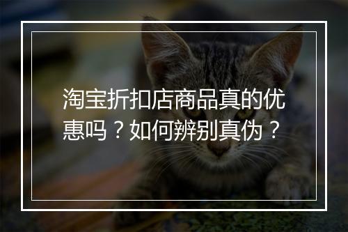 淘宝折扣店商品真的优惠吗？如何辨别真伪？