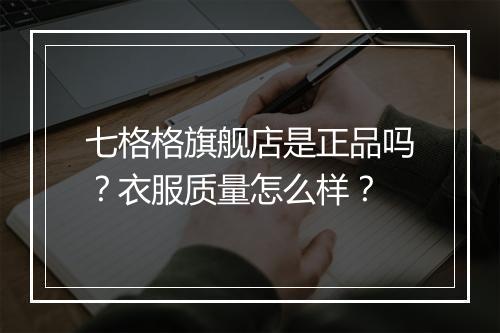 七格格旗舰店是正品吗？衣服质量怎么样？