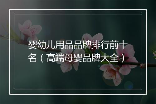 婴幼儿用品品牌排行前十名（高端母婴品牌大全）
